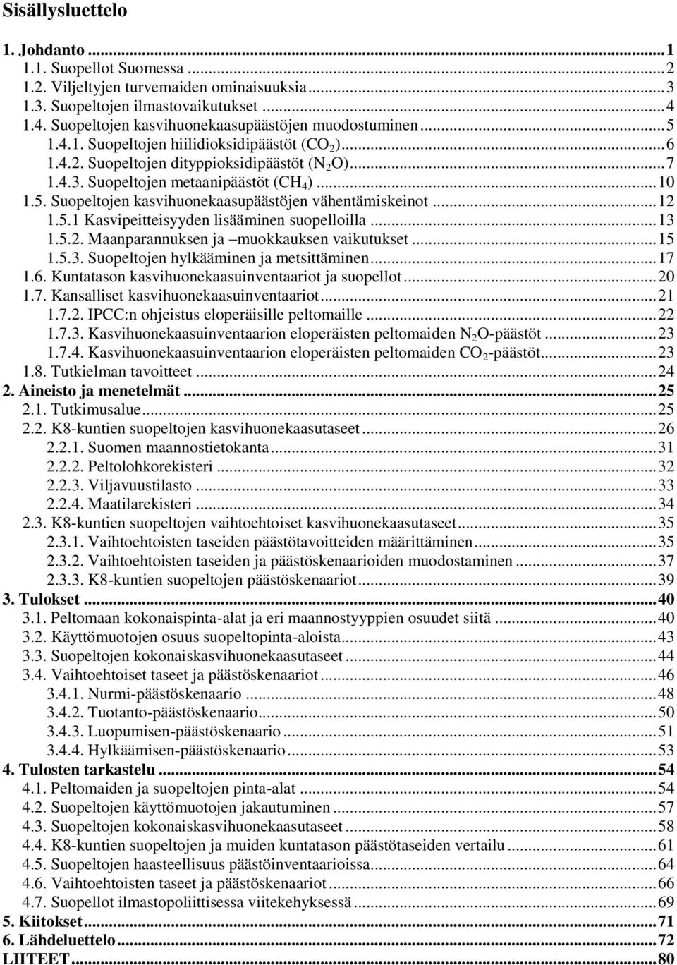 Suopeltojen metaanipäästöt (CH 4 )... 10 1.5. Suopeltojen kasvihuonekaasupäästöjen vähentämiskeinot... 12 1.5.1 Kasvipeitteisyyden lisääminen suopelloilla... 13 1.5.2. Maanparannuksen ja muokkauksen vaikutukset.