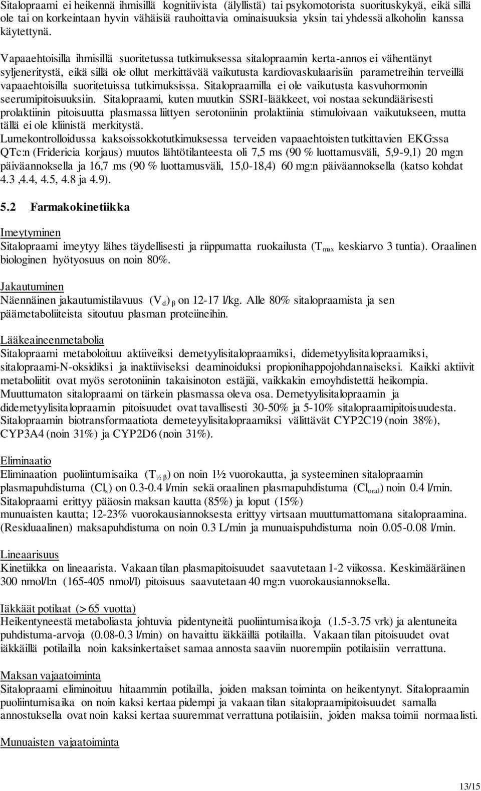 Vapaaehtoisilla ihmisillä suoritetussa tutkimuksessa sitalopraamin kerta-annos ei vähentänyt syljeneritystä, eikä sillä ole ollut merkittävää vaikutusta kardiovaskulaarisiin parametreihin terveillä