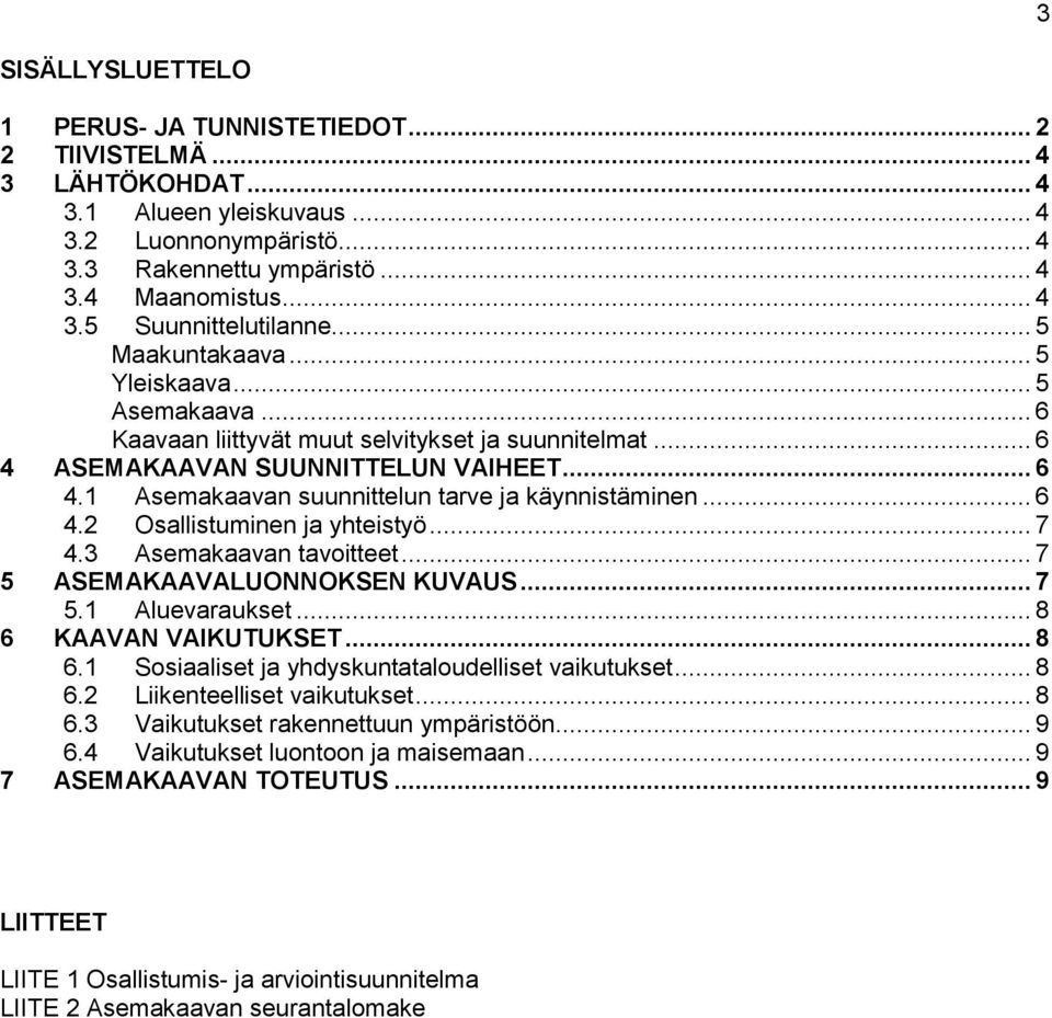 .. 6 4.2 Osallistuminen ja yhteistyö... 7 4.3 Asemakaavan tavoitteet... 7 5 ASEMAKAAVALUONNOKSEN KUVAUS... 7 5.1 Aluevaraukset... 8 6 KAAVAN VAIKUTUKSET... 8 6.1 Sosiaaliset ja yhdyskuntataloudelliset vaikutukset.