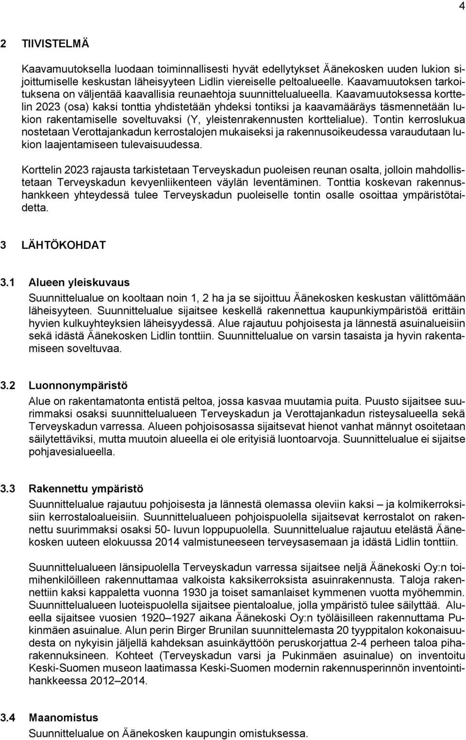 Kaavamuutoksessa korttelin 2023 (osa) kaksi tonttia yhdistetään yhdeksi tontiksi ja kaavamääräys täsmennetään lukion rakentamiselle soveltuvaksi (Y, yleistenrakennusten korttelialue).