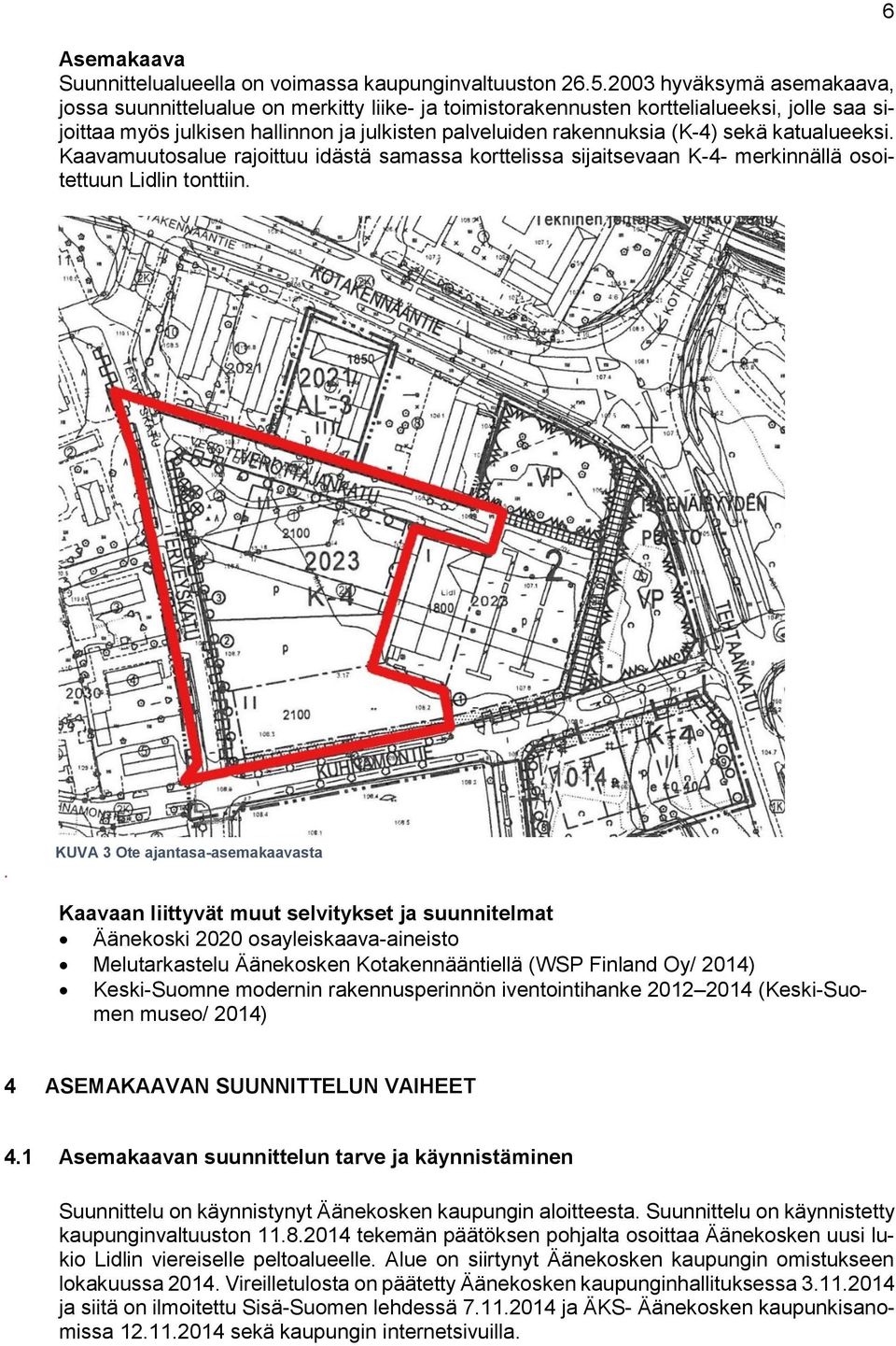 sekä katualueeksi. Kaavamuutosalue rajoittuu idästä samassa korttelissa sijaitsevaan K-4- merkinnällä osoitettuun Lidlin tonttiin. 6.