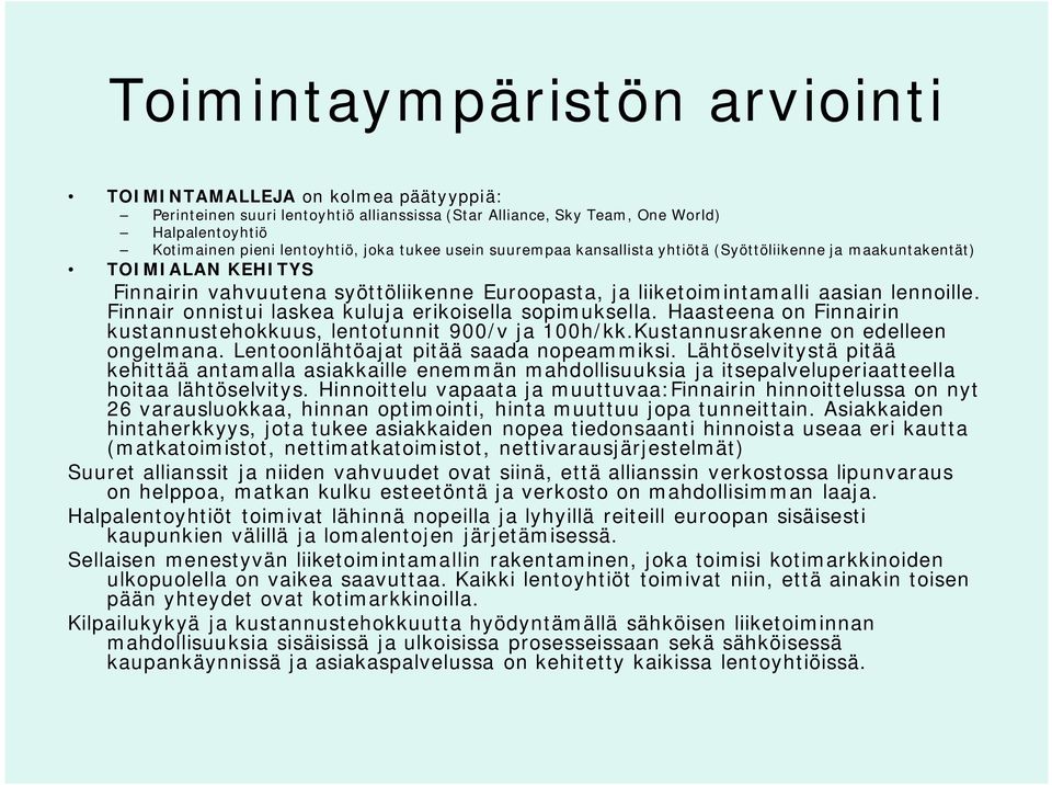 Finnair onnistui laskea kuluja erikoisella sopimuksella. Haasteena on Finnairin kustannustehokkuus, lentotunnit 900/v ja 100h/kk.Kustannusrakenne on edelleen ongelmana.