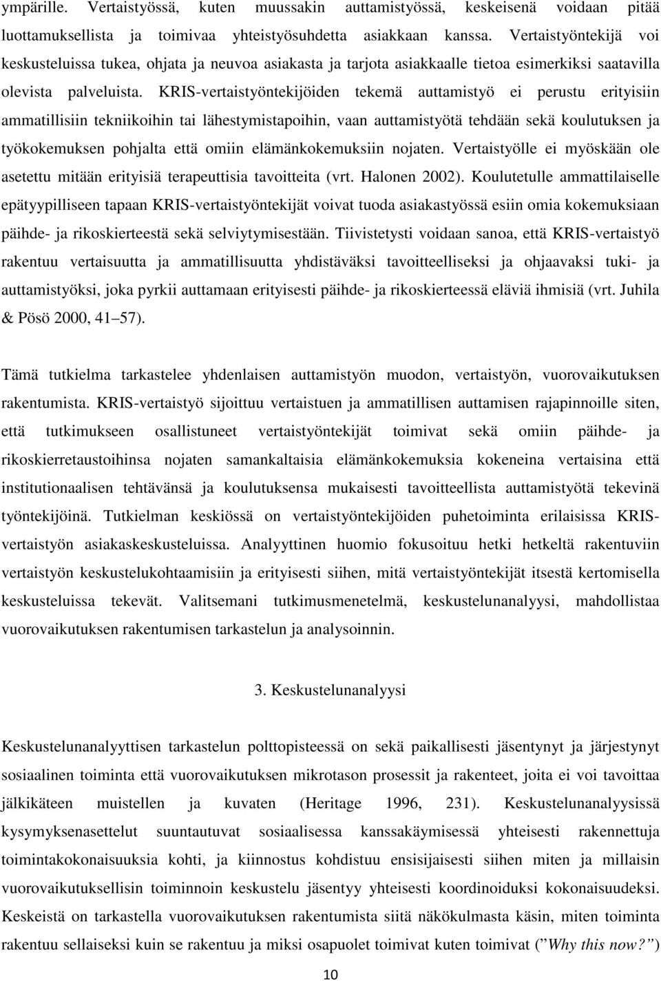 KRIS-vertaistyöntekijöiden tekemä auttamistyö ei perustu erityisiin ammatillisiin tekniikoihin tai lähestymistapoihin, vaan auttamistyötä tehdään sekä koulutuksen ja työkokemuksen pohjalta että omiin