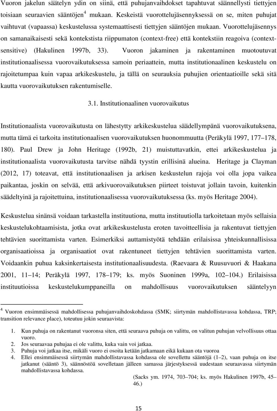 Vuorottelujäsennys on samanaikaisesti sekä kontekstista riippumaton (context-free) että kontekstiin reagoiva (contextsensitive) (Hakulinen 1997b, 33).