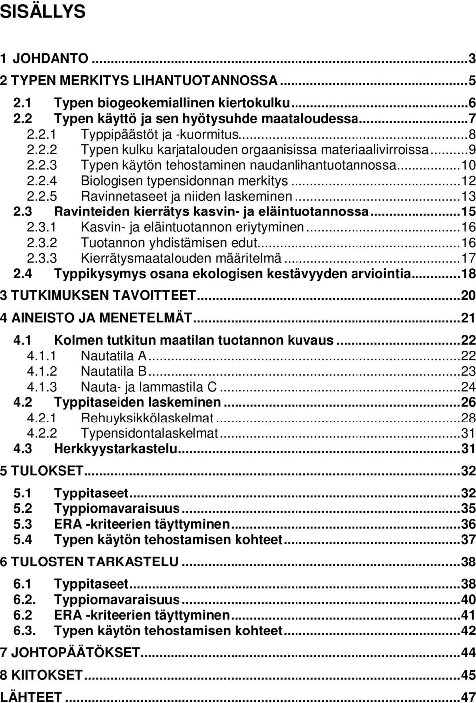 .. 13 2.3 Ravinteiden kierrätys kasvin- ja eläintuotannossa... 15 2.3.1 Kasvin- ja eläintuotannon eriytyminen... 16 2.3.2 Tuotannon yhdistämisen edut... 16 2.3.3 Kierrätysmaatalouden määritelmä... 17 2.