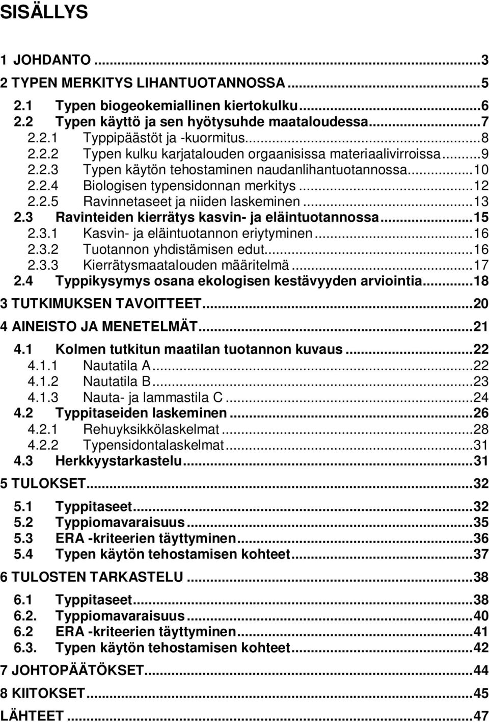 .. 13 2.3 Ravinteiden kierrätys kasvin- ja eläintuotannossa... 15 2.3.1 Kasvin- ja eläintuotannon eriytyminen... 16 2.3.2 Tuotannon yhdistämisen edut... 16 2.3.3 Kierrätysmaatalouden määritelmä... 17 2.