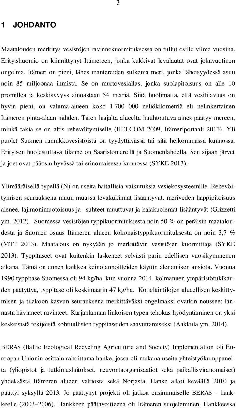 Se on murtovesiallas, jonka suolapitoisuus on alle 10 promillea ja keskisyvyys ainoastaan 54 metriä.