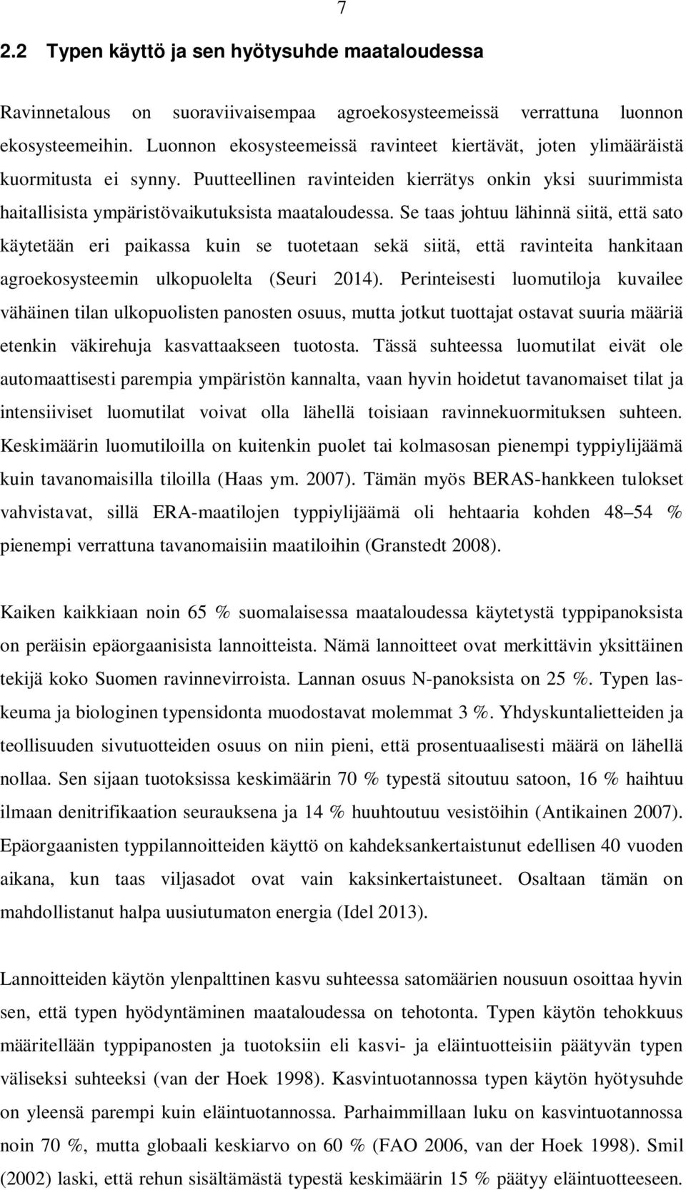 Se taas johtuu lähinnä siitä, että sato käytetään eri paikassa kuin se tuotetaan sekä siitä, että ravinteita hankitaan agroekosysteemin ulkopuolelta (Seuri 2014).