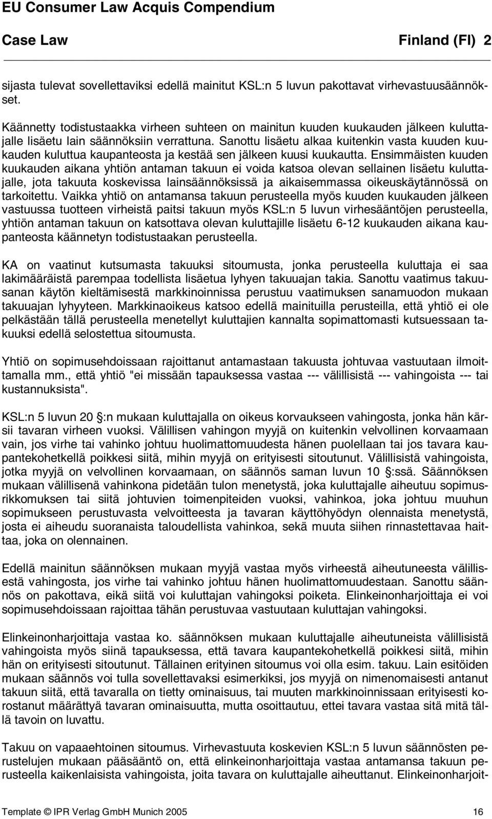 Sanottu lisäetu alkaa kuitenkin vasta kuuden kuukauden kuluttua kaupanteosta ja kestää sen jälkeen kuusi kuukautta.