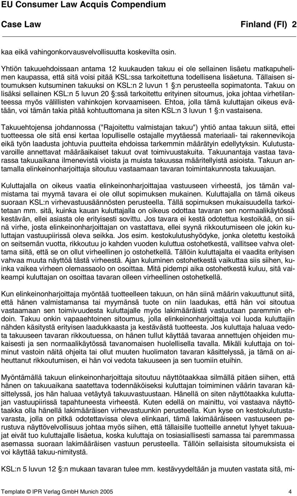 Tällaisen sitoumuksen kutsuminen takuuksi on KSL:n 2 luvun 1 :n perusteella sopimatonta.