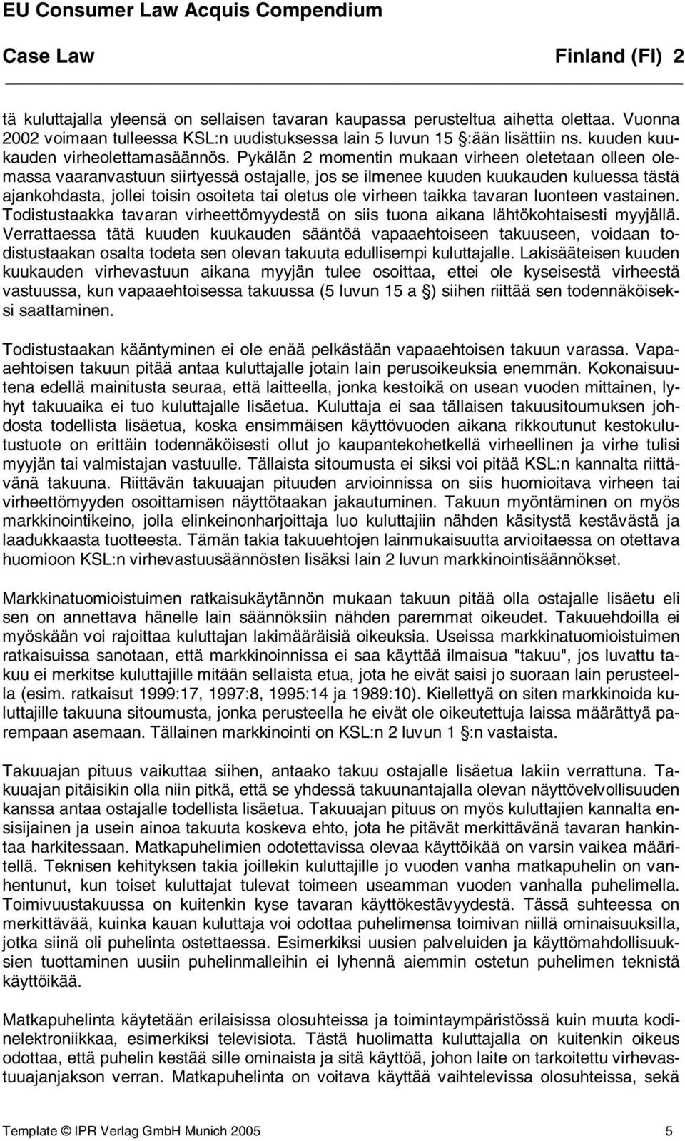 Pykälän 2 momentin mukaan virheen oletetaan olleen olemassa vaaranvastuun siirtyessä ostajalle, jos se ilmenee kuuden kuukauden kuluessa tästä ajankohdasta, jollei toisin osoiteta tai oletus ole