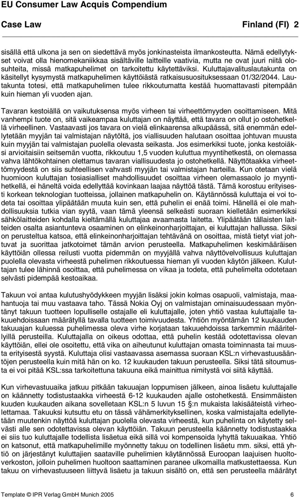 Kuluttajavalituslautakunta on käsitellyt kysymystä matkapuhelimen käyttöiästä ratkaisusuosituksessaan 01/32/2044.