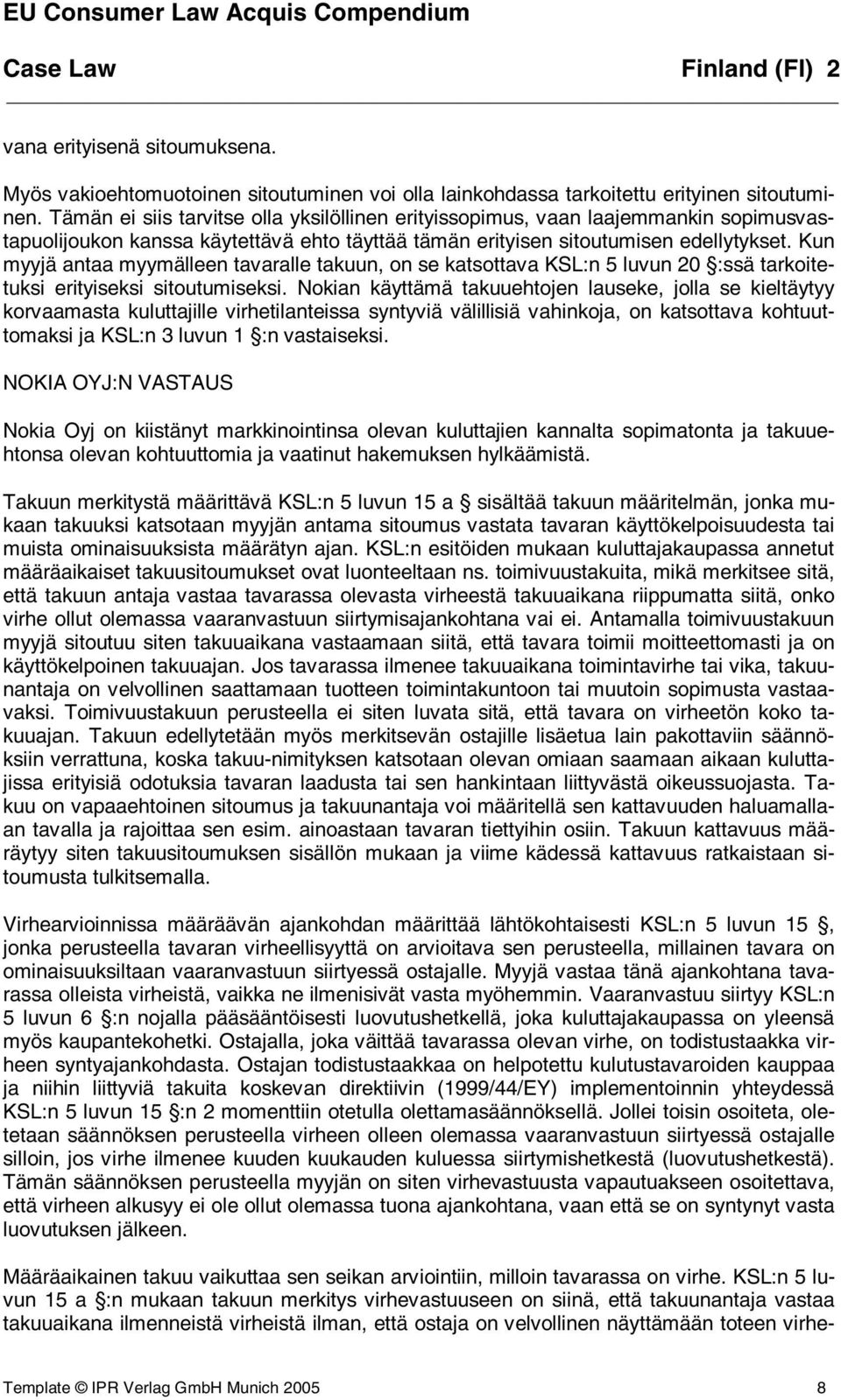 Kun myyjä antaa myymälleen tavaralle takuun, on se katsottava KSL:n 5 luvun 20 :ssä tarkoitetuksi erityiseksi sitoutumiseksi.