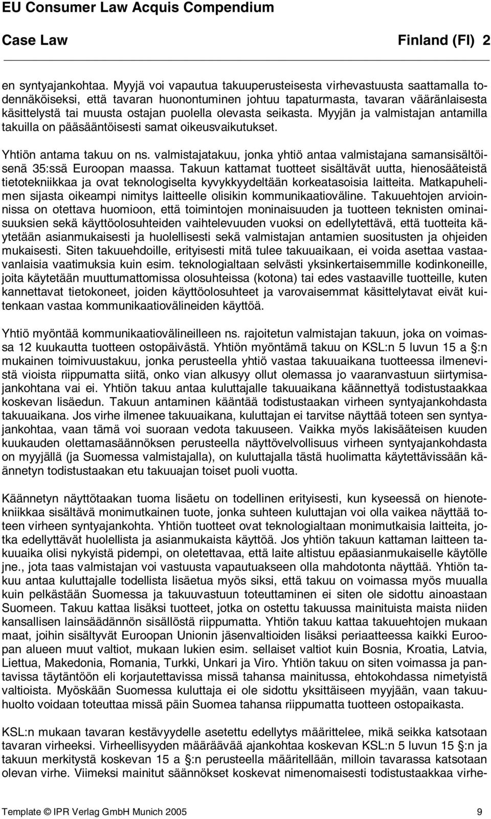 olevasta seikasta. Myyjän ja valmistajan antamilla takuilla on pääsääntöisesti samat oikeusvaikutukset. Yhtiön antama takuu on ns.