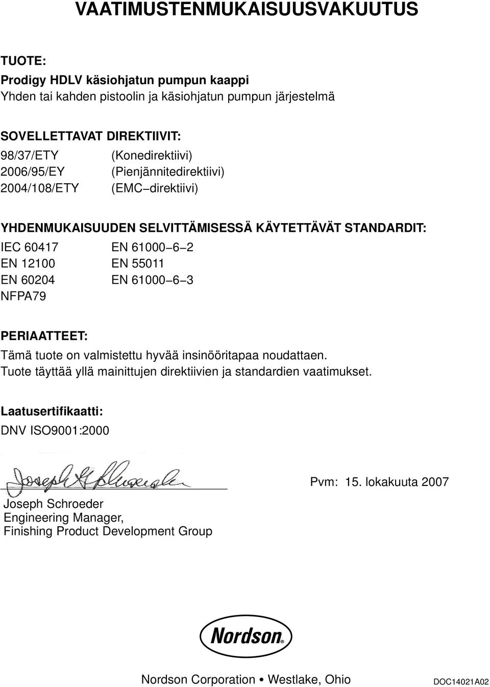 55011 EN 60204 EN 61000 6 3 NFPA79 PERIAATTEET: Tämä tuote on valmistettu hyvää insinööritapaa noudattaen.