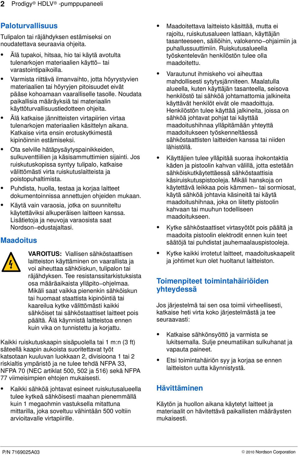 Varmista riittävä ilmanvaihto, jotta höyrystyvien materiaalien tai höyryjen pitoisuudet eivät pääse kohoamaan vaaralliselle tasolle.
