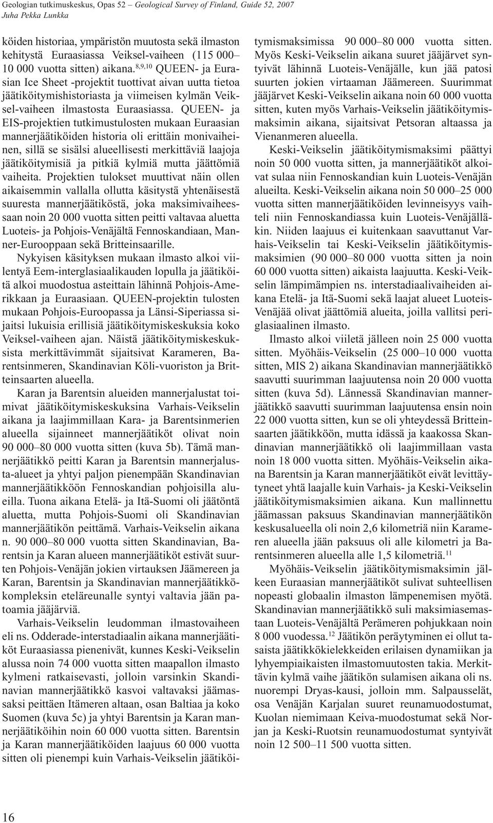 QUEEN- ja EIS-projektien tutkimustulosten mukaan Euraasian mannerjäätiköiden historia oli erittäin monivaiheinen, sillä se sisälsi alueellisesti merkittäviä laajoja jäätiköitymisiä ja pitkiä kylmiä