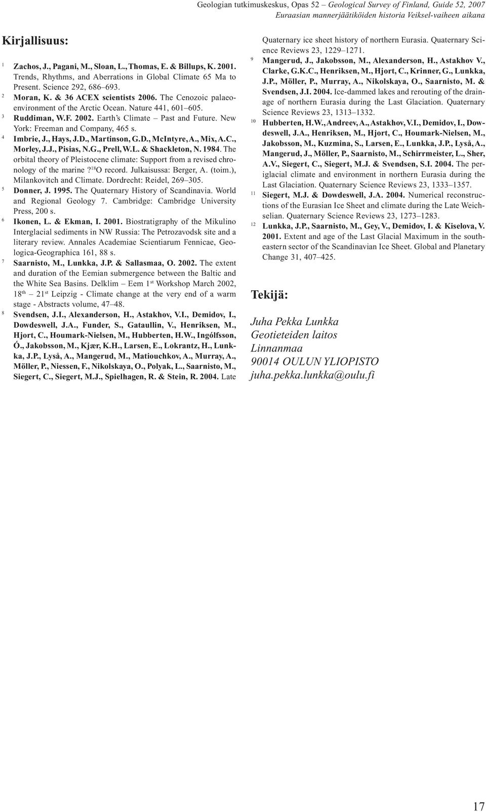 Nature 441, 601 605. 3 Ruddiman, W.F. 2002. Earth s Climate Past and Future. New York: Freeman and Company, 465 s. 4 Imbrie, J., Hays, J.D., Martinson, G.D., McIntyre, A., Mix, A.C., Morley, J.J., Pisias, N.