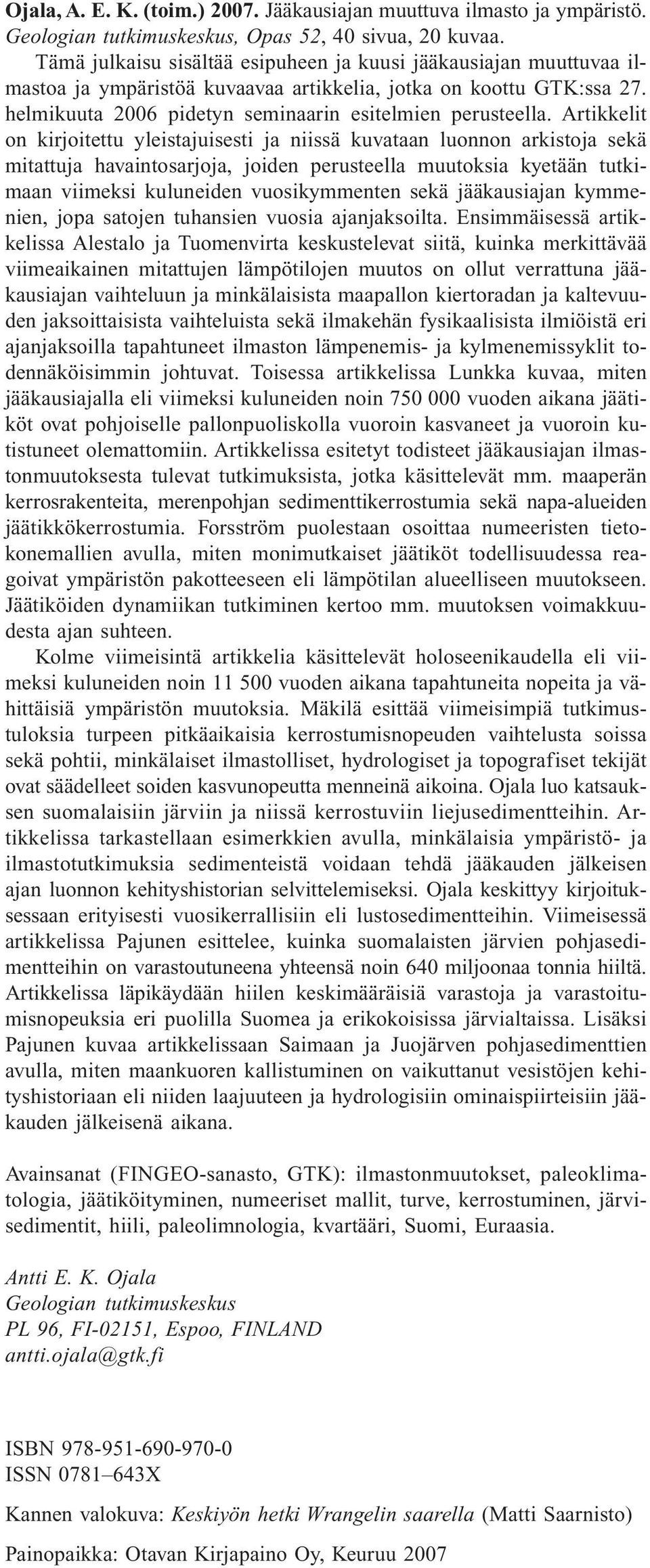 Artikkelit on kirjoitettu yleistajuisesti ja niissä kuvataan luonnon arkistoja sekä mitattuja havaintosarjoja, joiden perusteella muutoksia kyetään tutkimaan viimeksi kuluneiden vuosikymmenten sekä