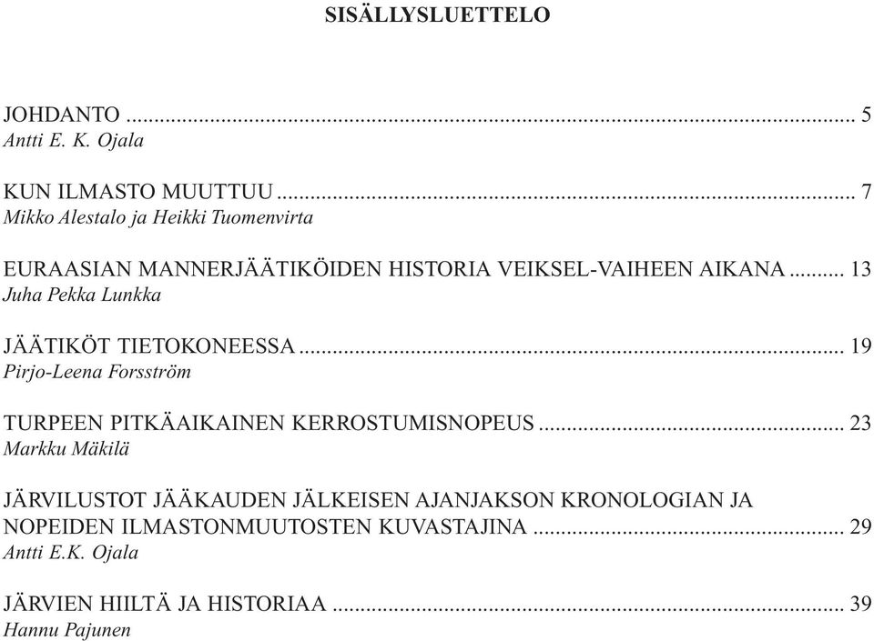 .. 13 Juha Pekka Lunkka JÄÄTIKÖT TIETOKONEESSA... 19 Pirjo-Leena Forsström TURPEEN PITKÄAIKAINEN KERROSTUMISNOPEUS.