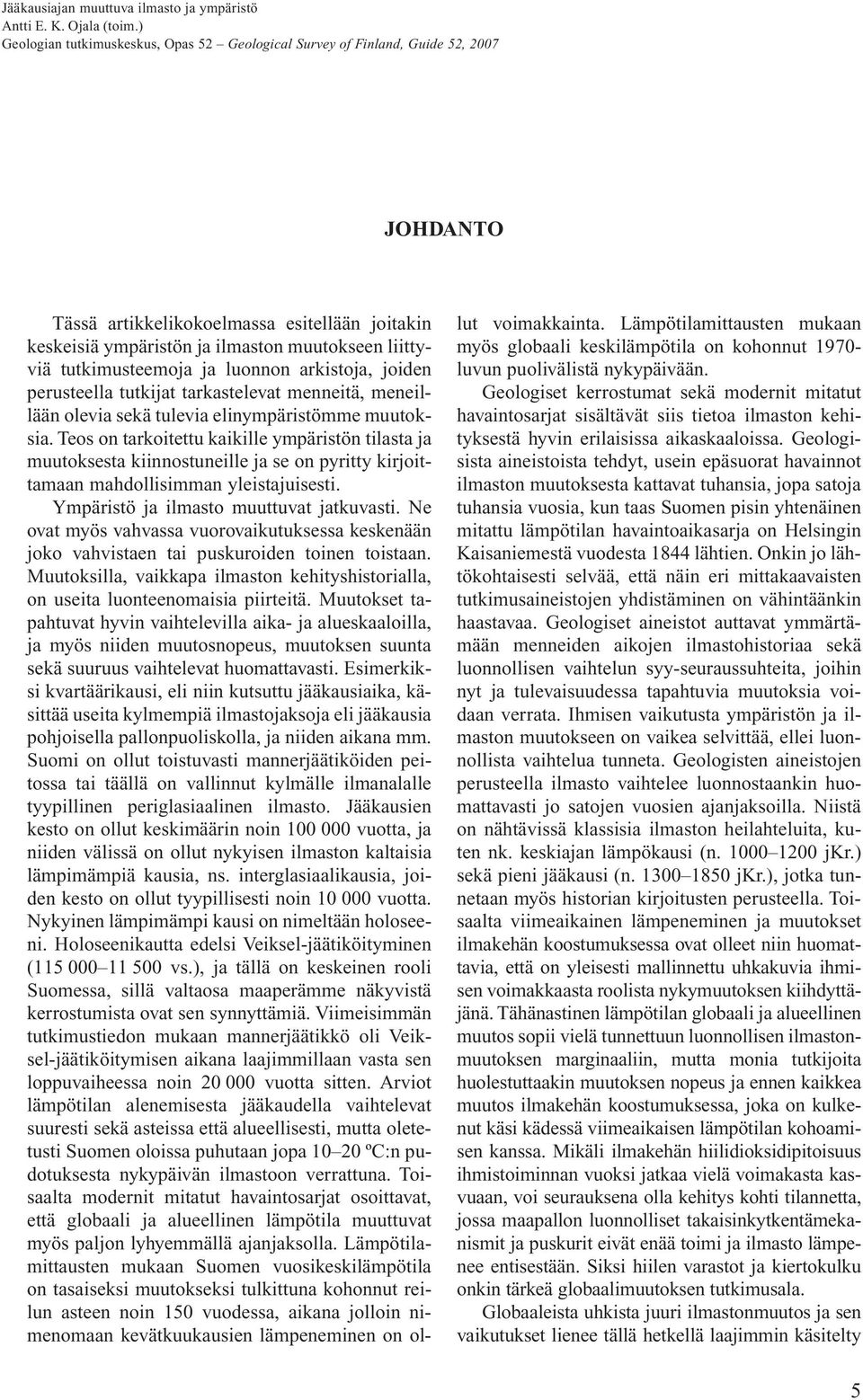 tutkimusteemoja ja luonnon arkistoja, joiden perusteella tutkijat tarkastelevat menneitä, meneillään olevia sekä tulevia elinympäristömme muutoksia.