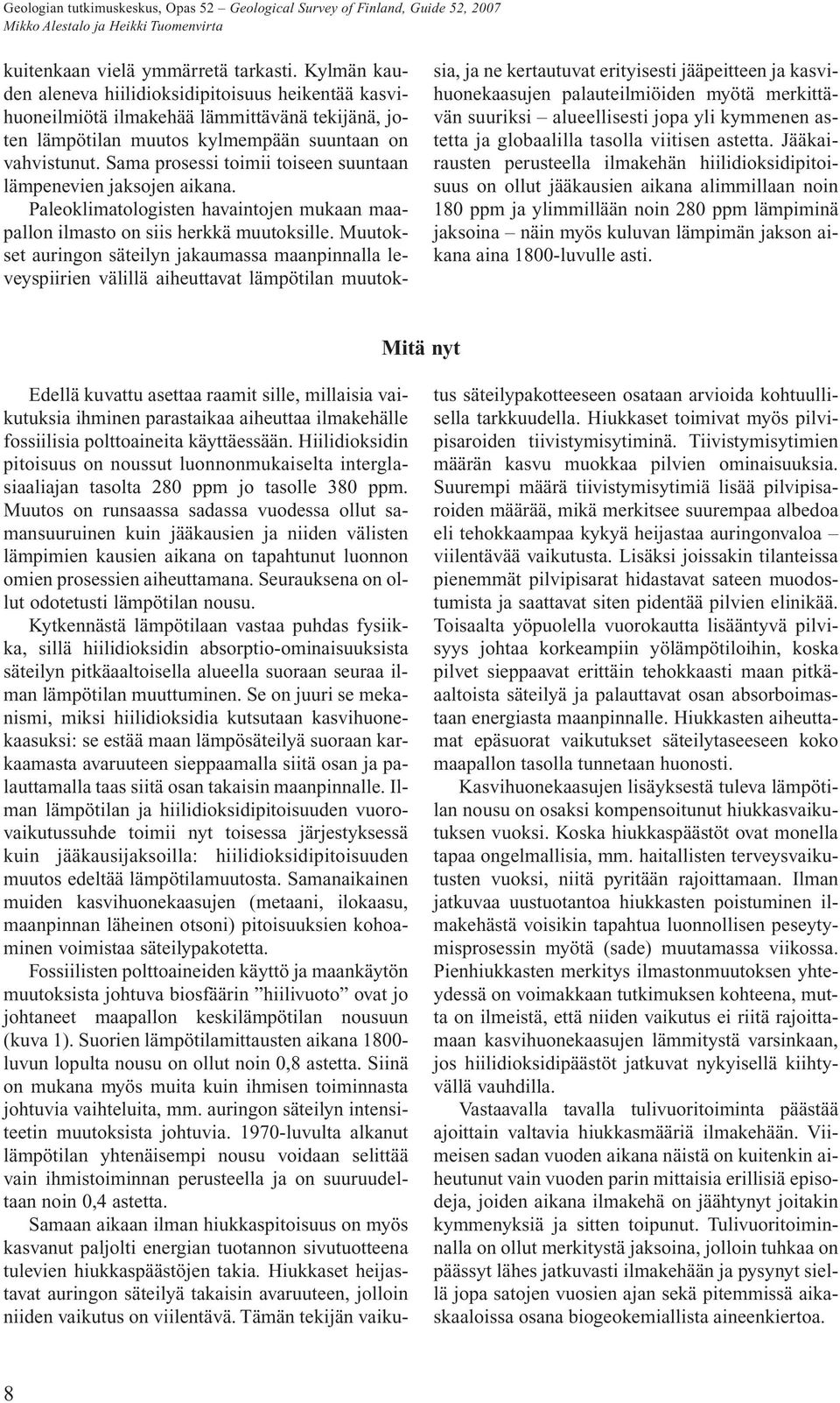 Sama prosessi toimii toiseen suuntaan lämpenevien jaksojen aikana. Paleoklimatologisten havaintojen mukaan maapallon ilmasto on siis herkkä muutoksille.