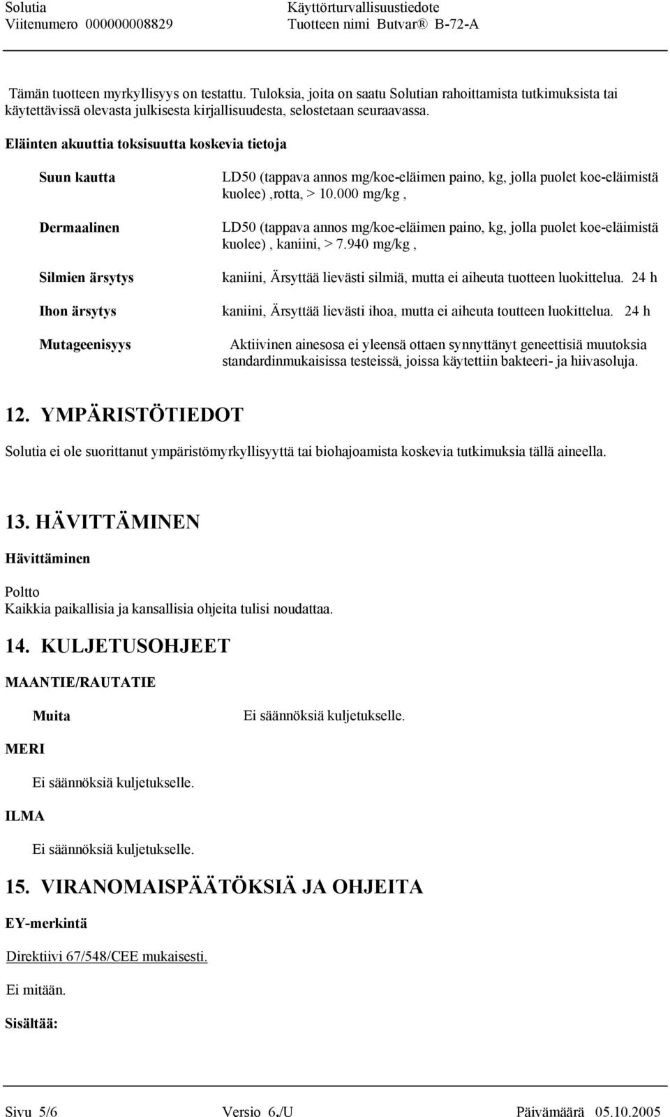 kuolee),rotta, > 10.000 mg/kg, LD50 (tappava annos mg/koe-eläimen paino, kg, jolla puolet koe-eläimistä kuolee), kaniini, > 7.