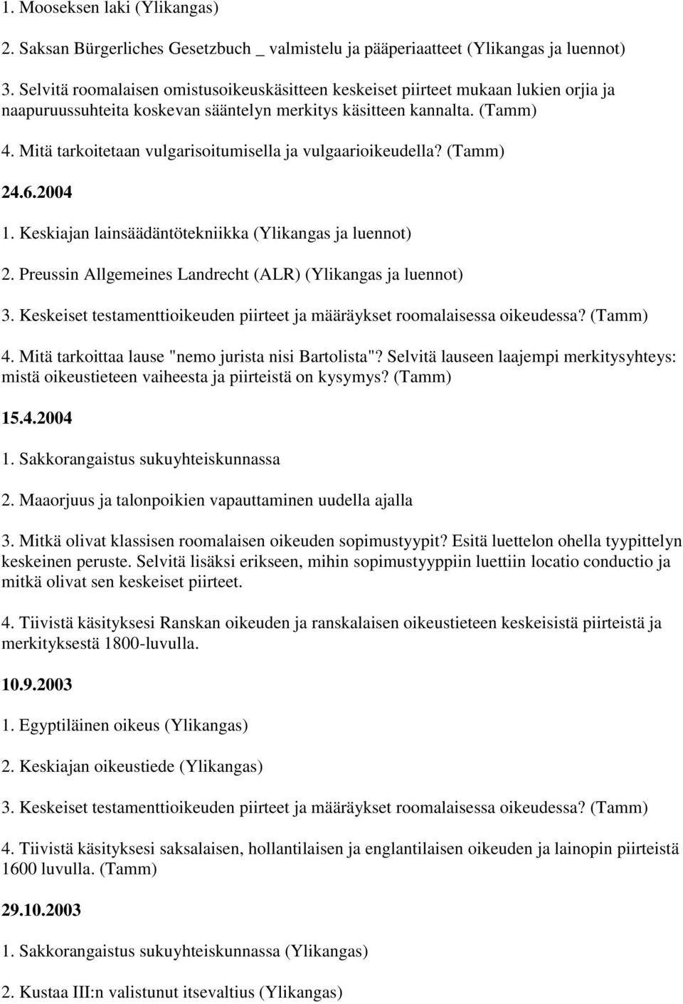 Mitä tarkoitetaan vulgarisoitumisella ja vulgaarioikeudella? (Tamm) 24.6.2004 1. Keskiajan lainsäädäntötekniikka (Ylikangas ja luennot) 2.