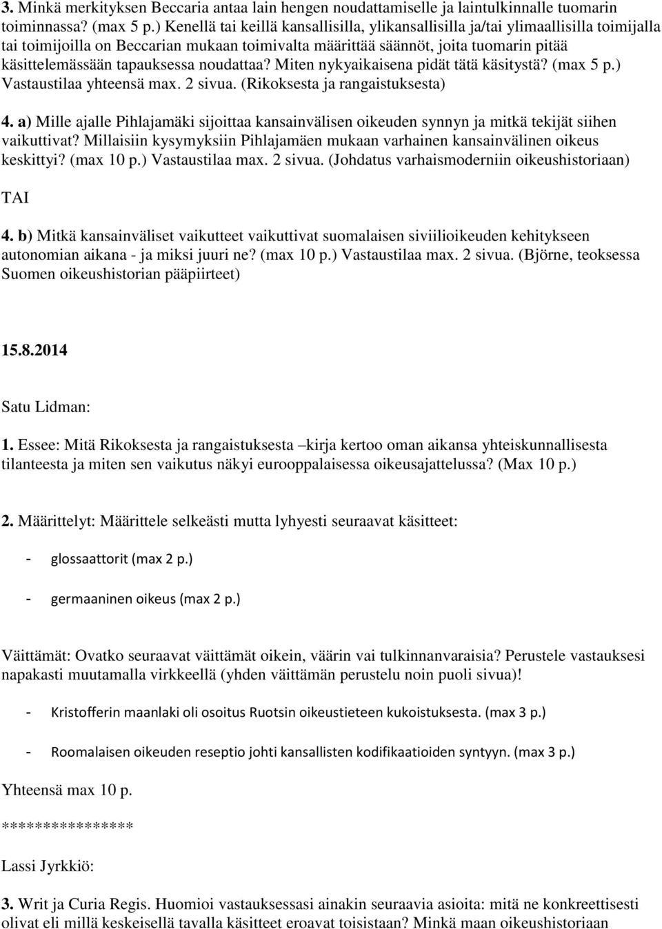 tapauksessa noudattaa? Miten nykyaikaisena pidät tätä käsitystä? (max 5 p.) Vastaustilaa yhteensä max. 2 sivua. (Rikoksesta ja rangaistuksesta) 4.