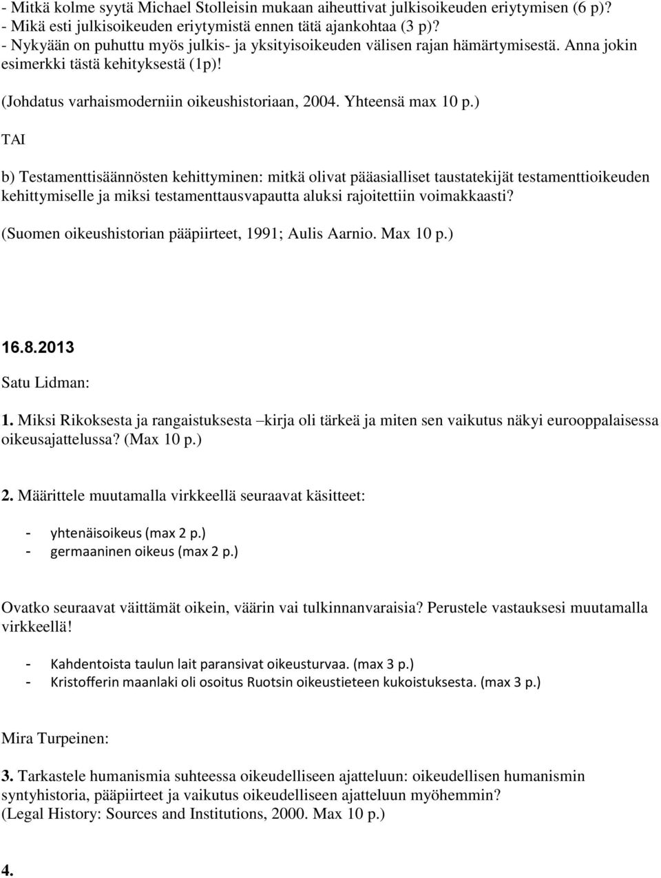 ) TAI b) Testamenttisäännösten kehittyminen: mitkä olivat pääasialliset taustatekijät testamenttioikeuden kehittymiselle ja miksi testamenttausvapautta aluksi rajoitettiin voimakkaasti?