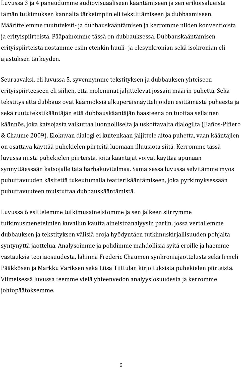 Dubbauskääntämisen erityispiirteistä nostamme esiin etenkin huuli- ja elesynkronian sekä isokronian eli ajastuksen tärkeyden.