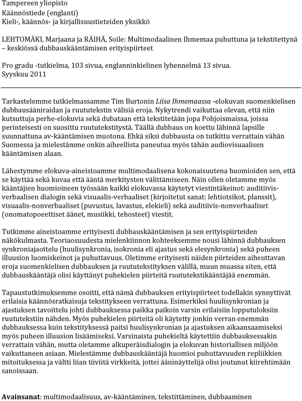 Syyskuu 2011 Tarkastelemme tutkielmassamme Tim Burtonin Liisa Ihmemaassa -elokuvan suomenkielisen dubbausääniraidan ja ruututekstin välisiä eroja.