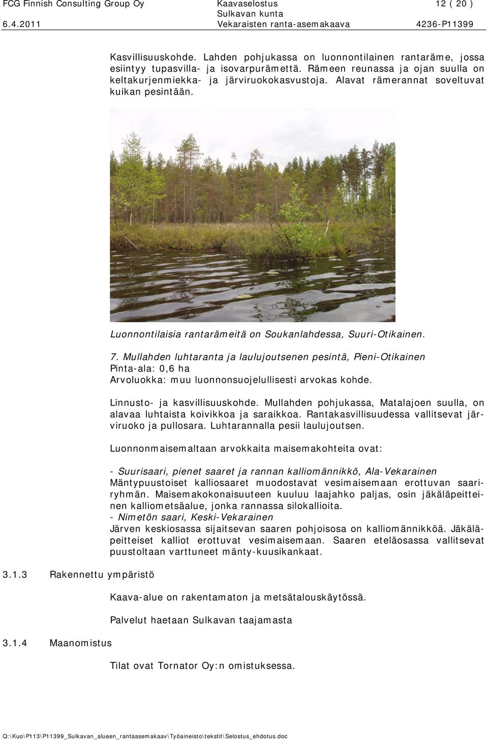 3 Rakennettu ympäristö 3.1.4 Maanomistus Luonnontilaisia rantarämeitä on Soukanlahdessa, Suuri-Otikainen. 7.