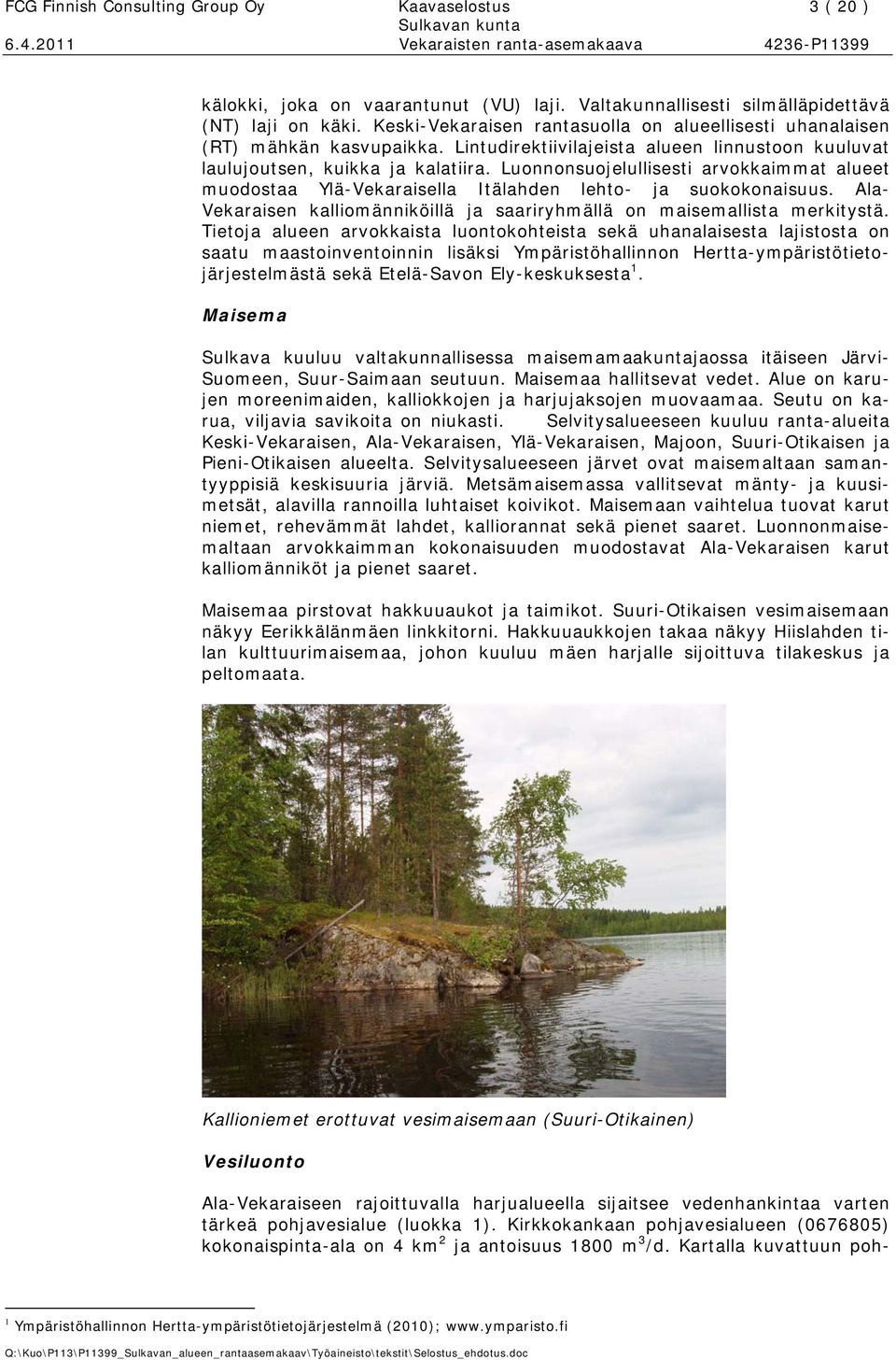 Luonnonsuojelullisesti arvokkaimmat alueet muodostaa Ylä-Vekaraisella Itälahden lehto- ja suokokonaisuus. Ala- Vekaraisen kalliomänniköillä ja saariryhmällä on maisemallista merkitystä.