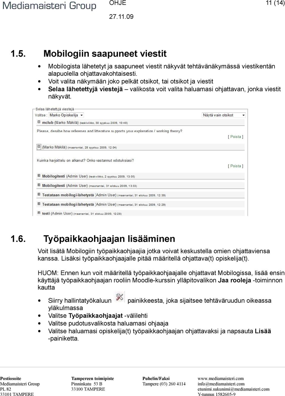 Työpaikkaohjaajan lisääminen Voit lisätä Mobilogiin työpaikkaohjaajia jotka voivat keskustella omien ohjattaviensa kanssa. Lisäksi työpaikkaohjaajalle pitää määritellä ohjattava(t) opiskelija(t).