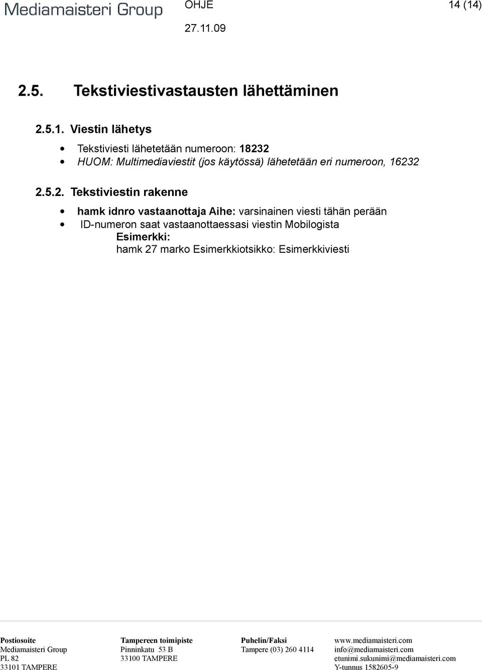 2 HUOM: Multimediaviestit (jos käytössä) lähetetään eri numeroon, 16232 2.5.2. Tekstiviestin