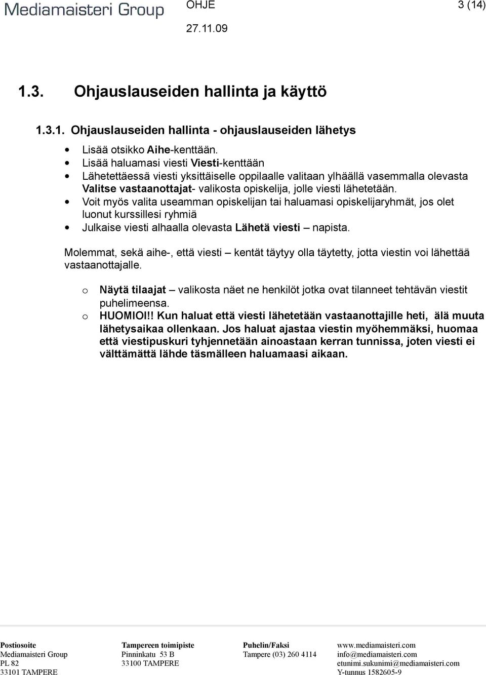 Voit myös valita useamman opiskelijan tai haluamasi opiskelijaryhmät, jos olet luonut kurssillesi ryhmiä Julkaise viesti alhaalla olevasta Lähetä viesti napista.