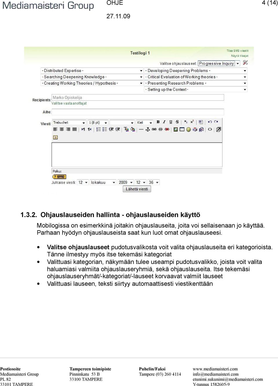 Tänne ilmestyy myös itse tekemäsi kategoriat Valittuasi kategorian, näkymään tulee useampi pudotusvalikko, joista voit valita haluamiasi valmiita