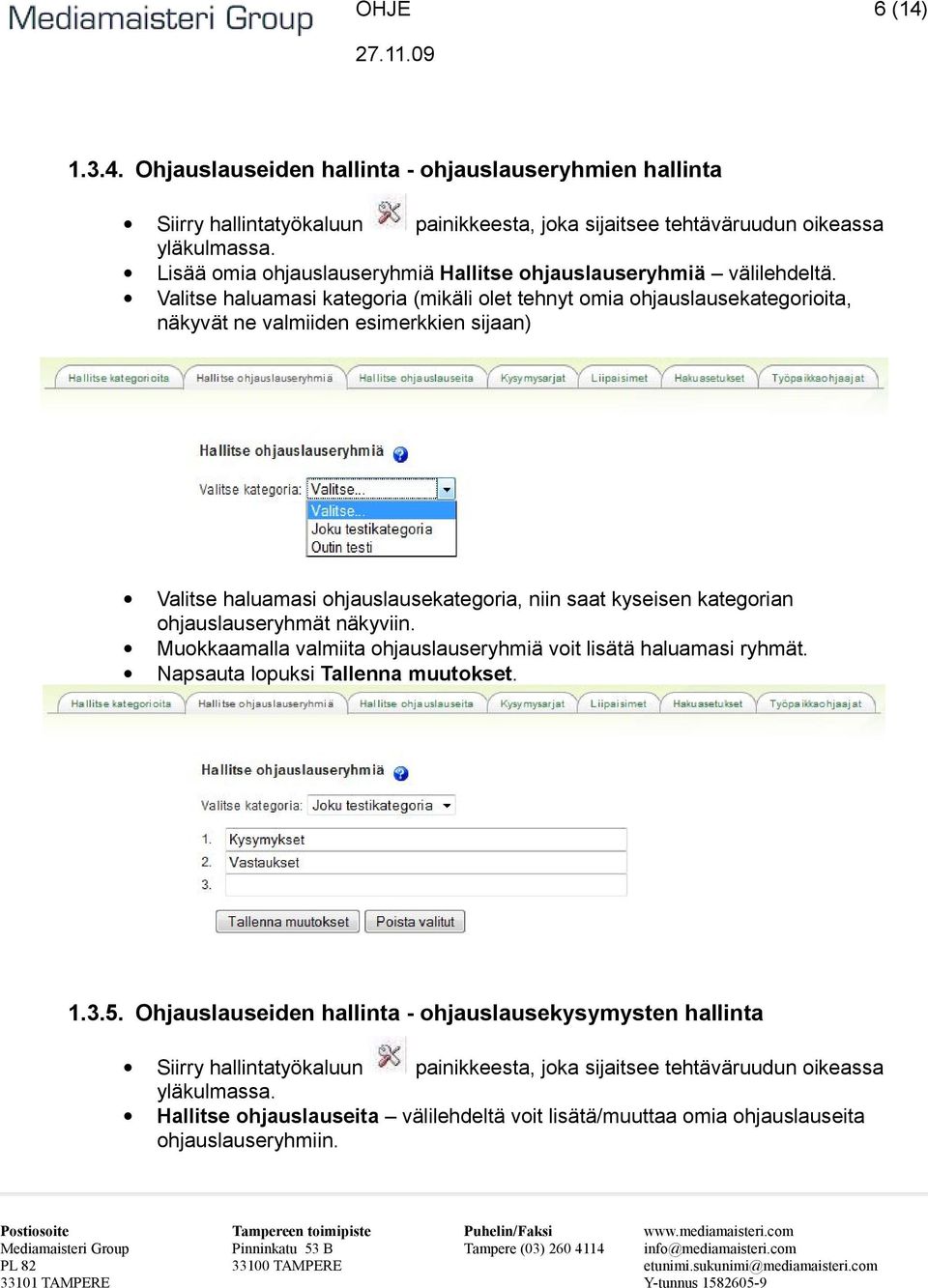 Valitse haluamasi kategoria (mikäli olet tehnyt omia ohjauslausekategorioita, näkyvät ne valmiiden esimerkkien sijaan) Valitse haluamasi ohjauslausekategoria, niin saat kyseisen kategorian