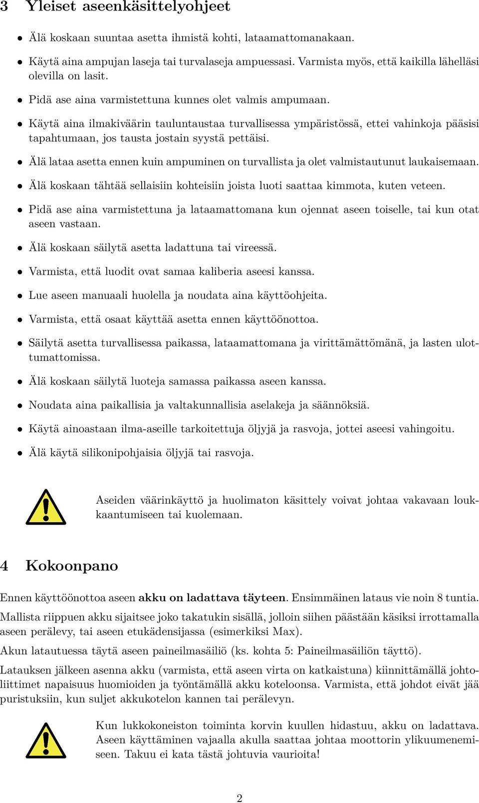 Käytä aina ilmakiväärin tauluntaustaa turvallisessa ympäristössä, ettei vahinkoja pääsisi tapahtumaan, jos tausta jostain syystä pettäisi.