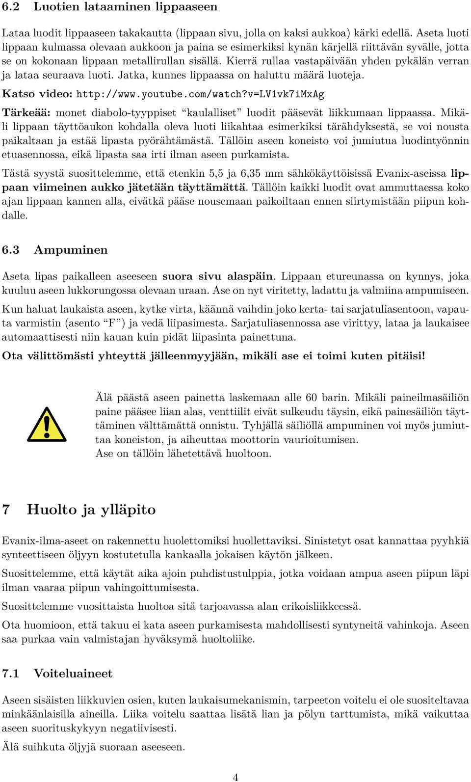 Kierrä rullaa vastapäivään yhden pykälän verran ja lataa seuraava luoti. Jatka, kunnes lippaassa on haluttu määrä luoteja. Katso video: http://www.youtube.com/watch?