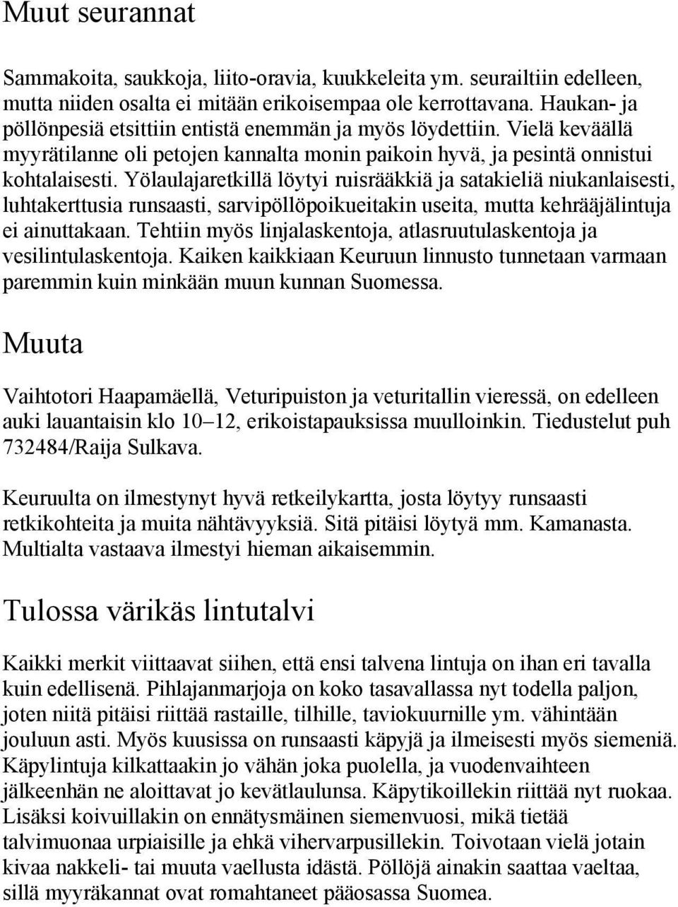 Yölaulajaretkillä löytyi ruisrääkkiä ja satakieliä niukanlaisesti, luhtakerttusia runsaasti, sarvipöllöpoikueitakin useita, mutta kehrääjälintuja ei ainuttakaan.