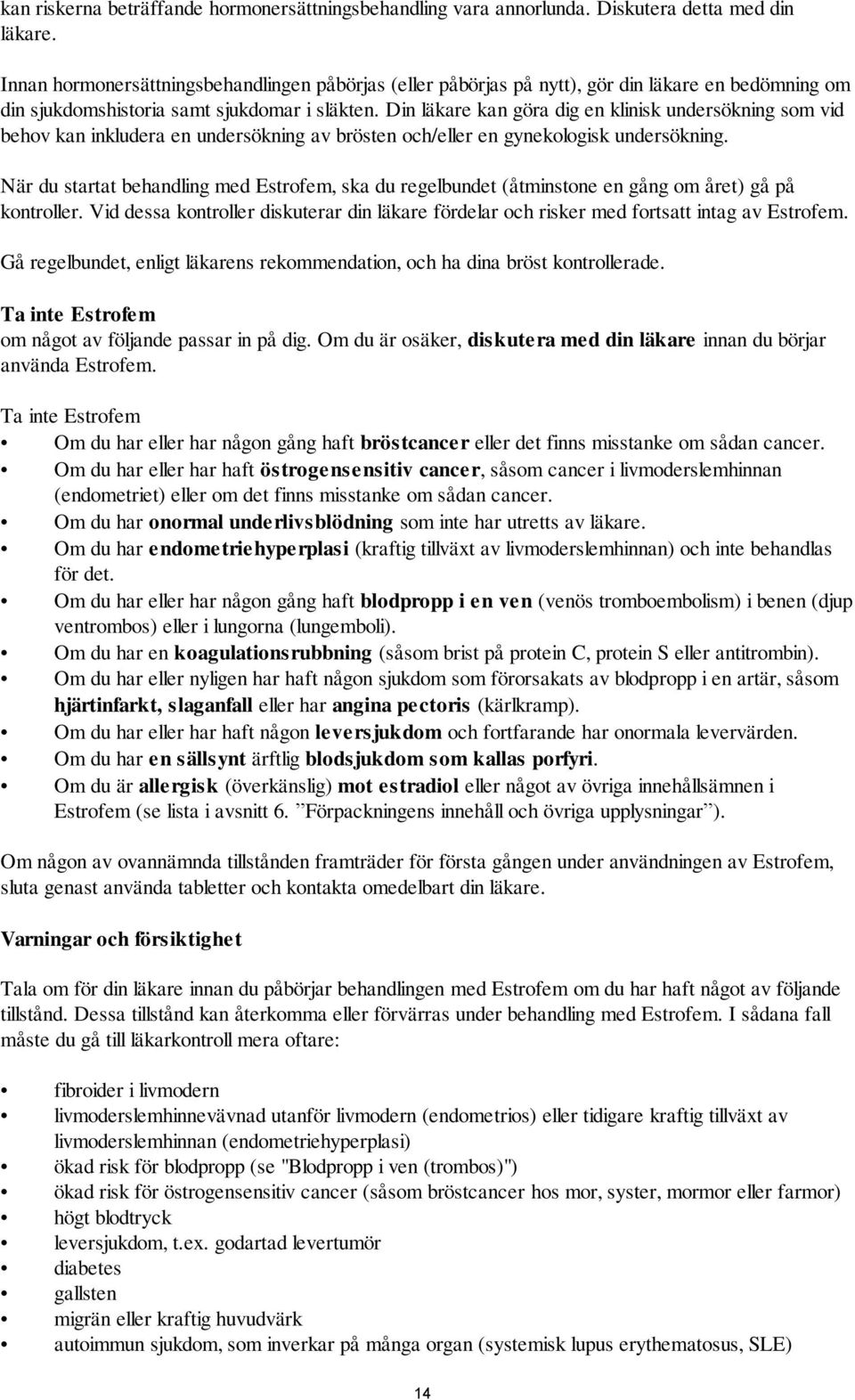 Din läkare kan göra dig en klinisk undersökning som vid behov kan inkludera en undersökning av brösten och/eller en gynekologisk undersökning.