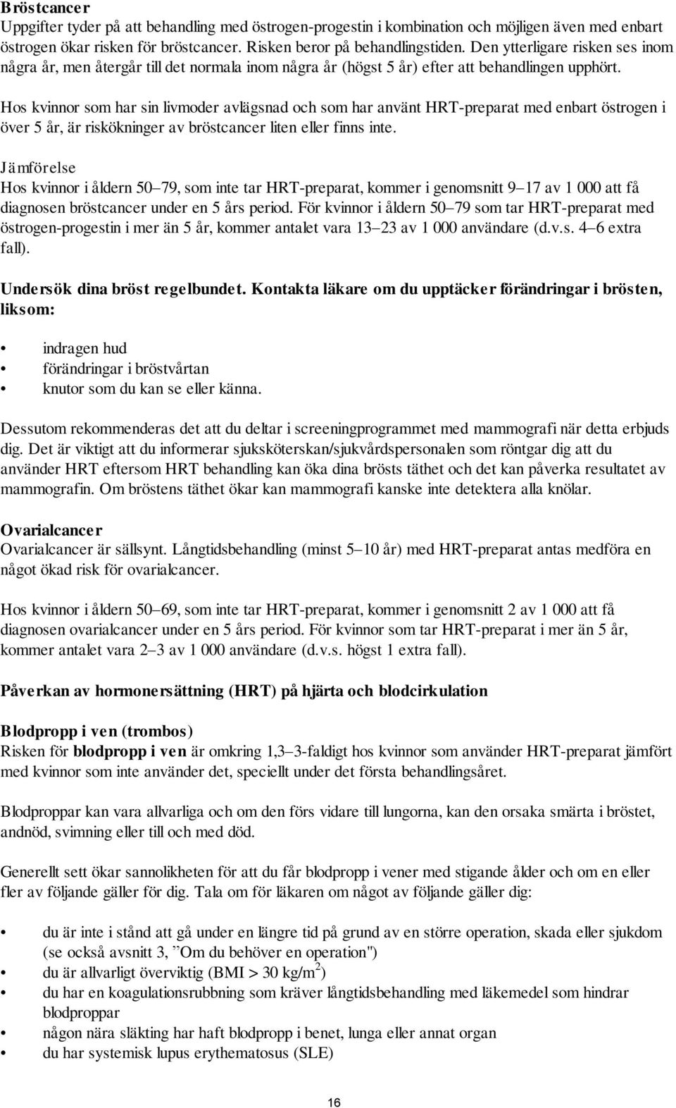 Hos kvinnor som har sin livmoder avlägsnad och som har använt HRT-preparat med enbart östrogen i över 5 år, är riskökninger av bröstcancer liten eller finns inte.