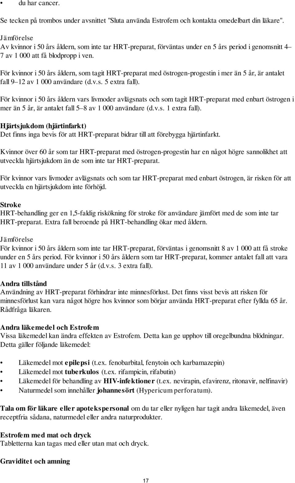 För kvinnor i 50 års åldern, som tagit HRT-preparat med östrogen-progestin i mer än 5 år, är antalet fall 9 12 av 1 000 användare (d.v.s. 5 extra fall).