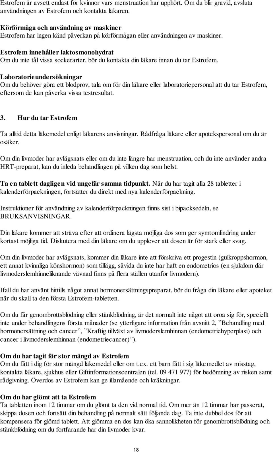 Estrofem innehåller laktosmonohydrat Om du inte tål vissa sockerarter, bör du kontakta din läkare innan du tar Estrofem.