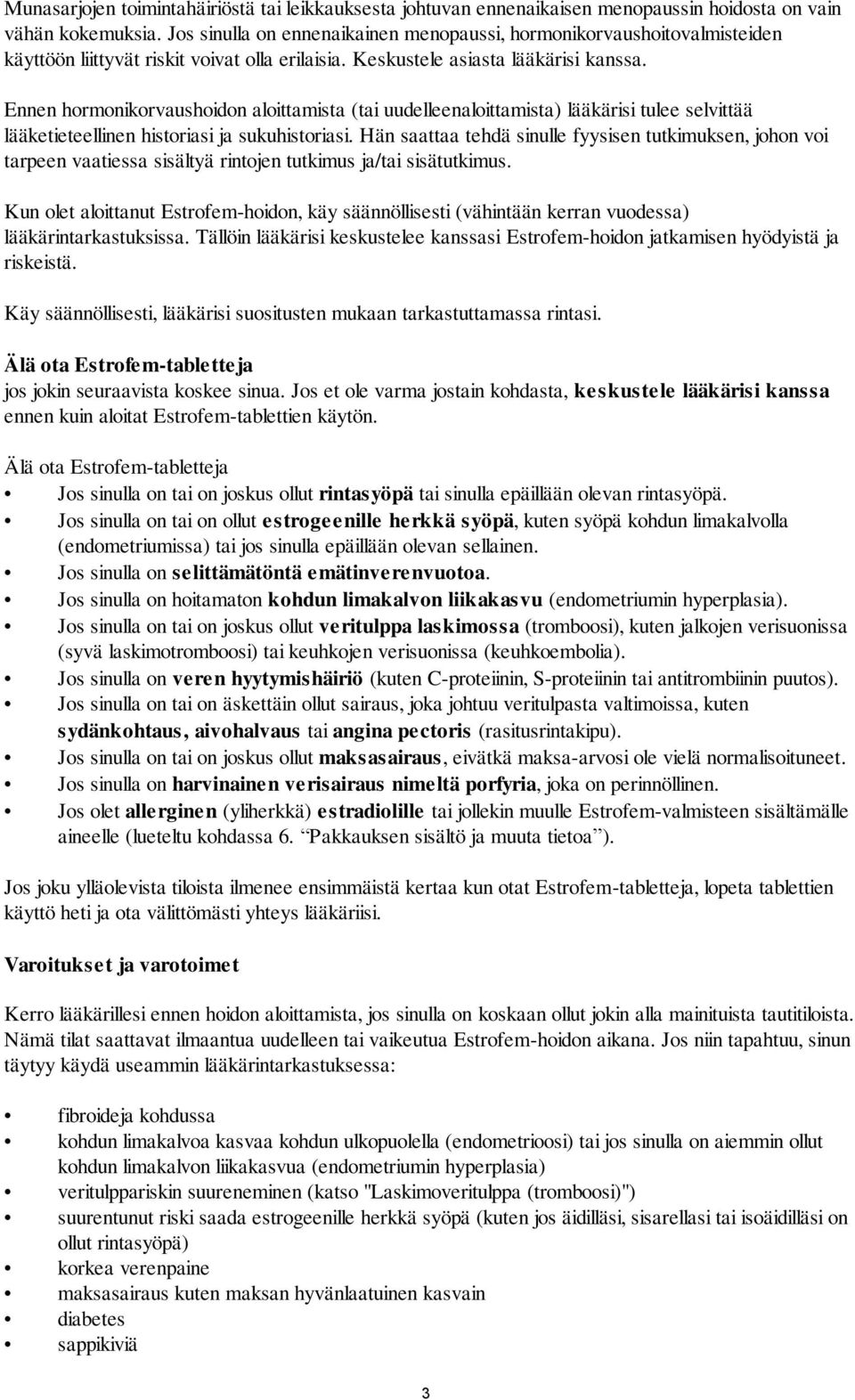 Ennen hormonikorvaushoidon aloittamista (tai uudelleenaloittamista) lääkärisi tulee selvittää lääketieteellinen historiasi ja sukuhistoriasi.