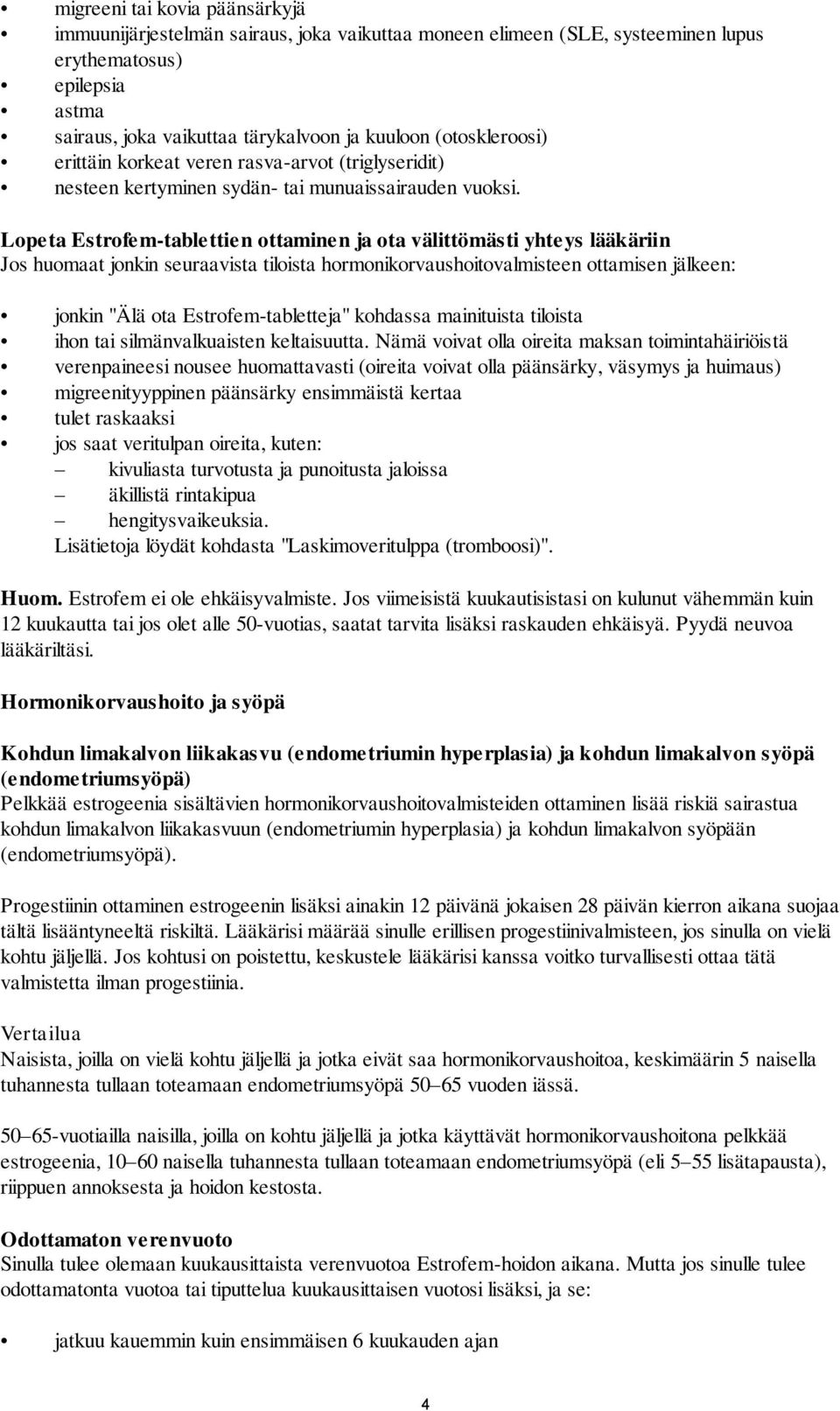 Lopeta Estrofem-tablettien ottaminen ja ota välittömästi yhteys lääkäriin Jos huomaat jonkin seuraavista tiloista hormonikorvaushoitovalmisteen ottamisen jälkeen: jonkin "Älä ota Estrofem-tabletteja"