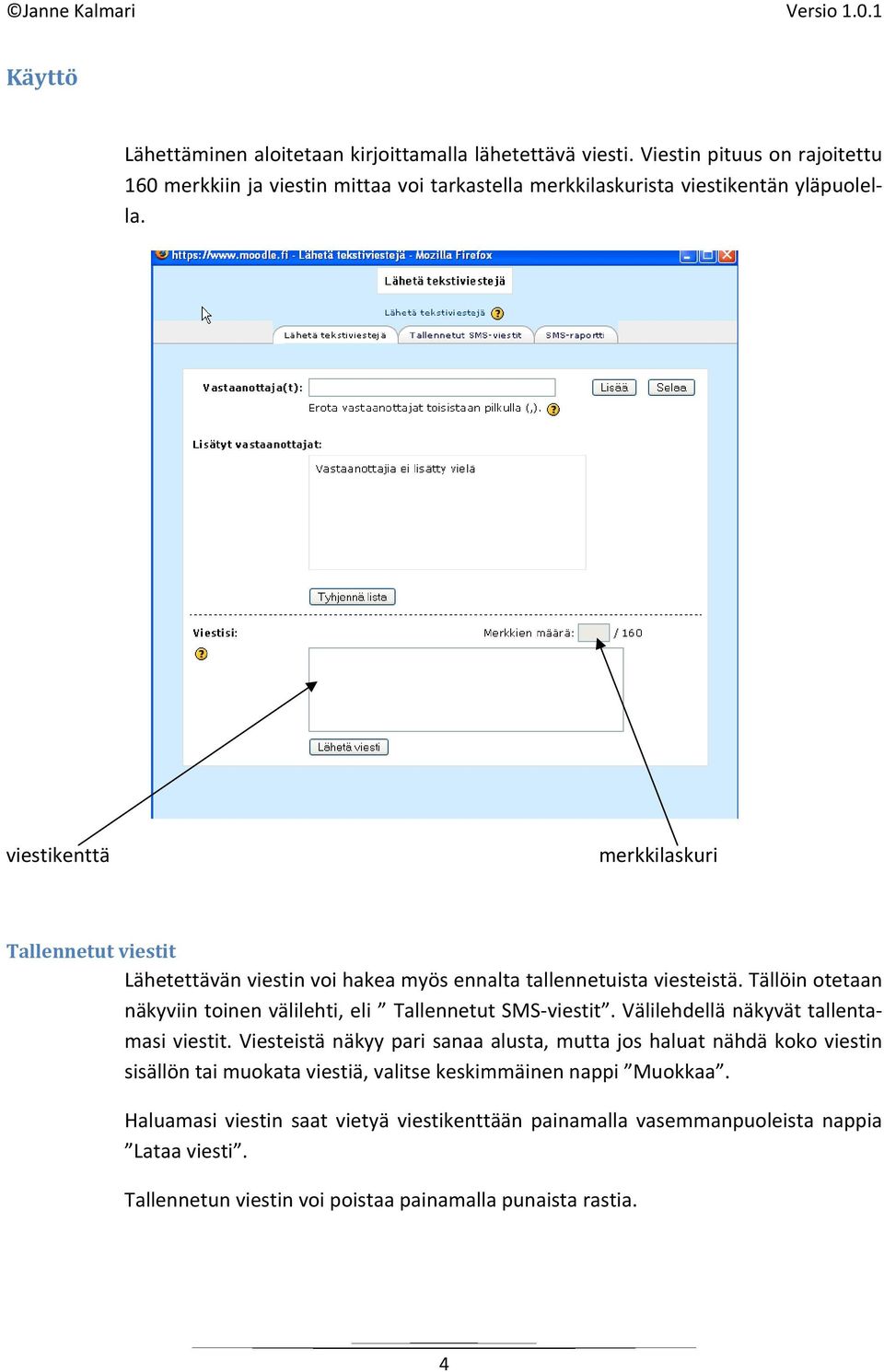 Tallennetut viestit Lähetettävän viestin voi hakeaa myös ennalta tallennetuista viesteistä. Tällöin otetaan näkyviinn toinen välilehti, eli Tallennetutt SMS viestit.