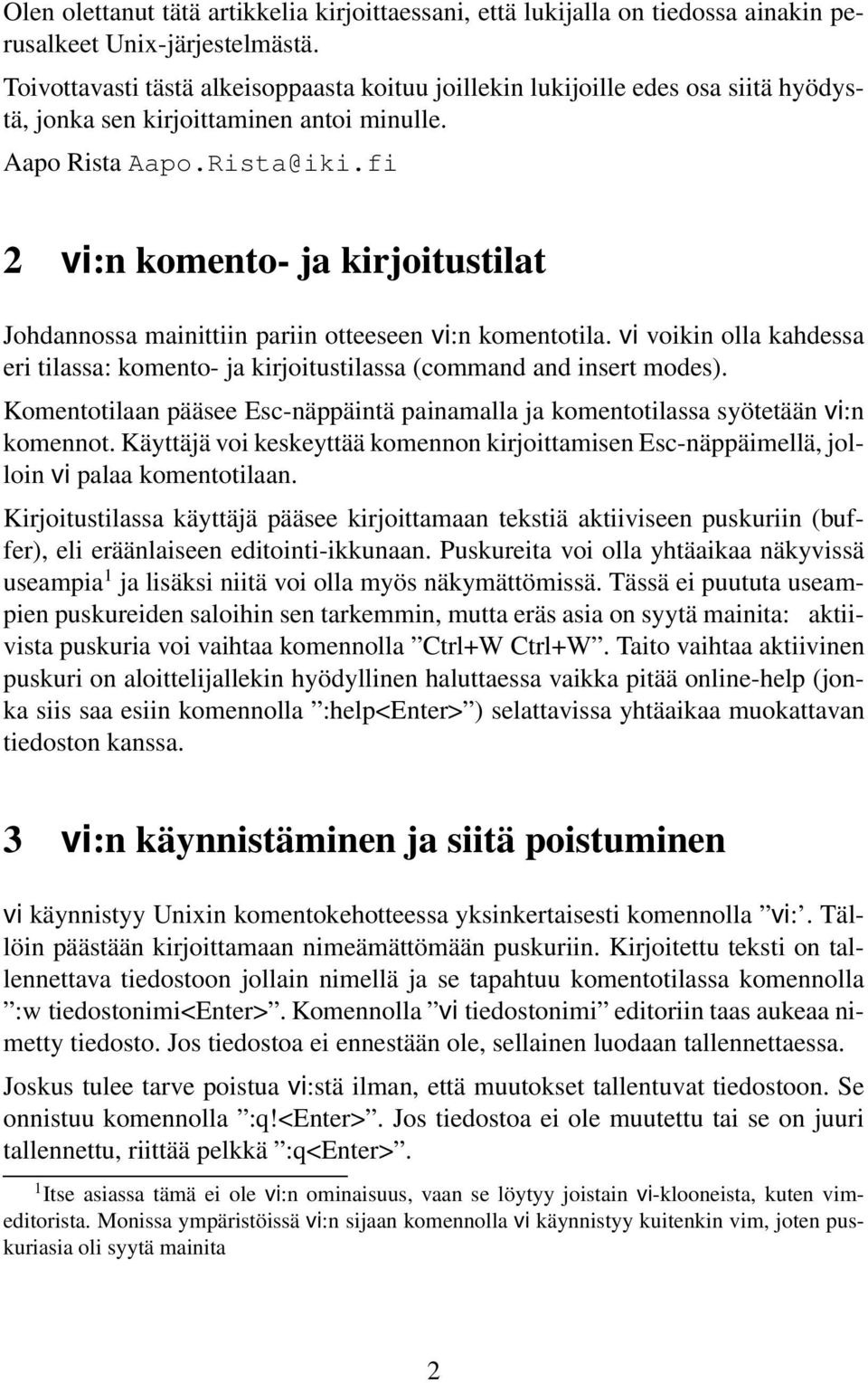 fi 2 vi:n komento- ja kirjoitustilat Johdannossa mainittiin pariin otteeseen vi:n komentotila. vi voikin olla kahdessa eri tilassa: komento- ja kirjoitustilassa (command and insert modes).